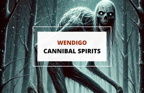 Wendigo: The Cannibalistic Spirit of Native American Folklore.